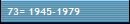 73= 1945-1979